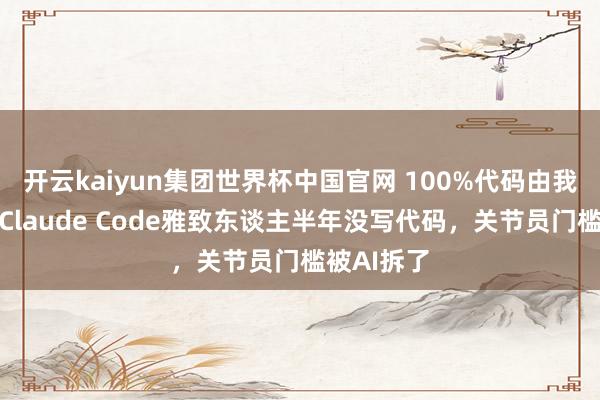 开云kaiyun集团世界杯中国官网 100%代码由我方生成!Claude Code雅致东谈主半年没写代码,关节员门槛被AI拆了