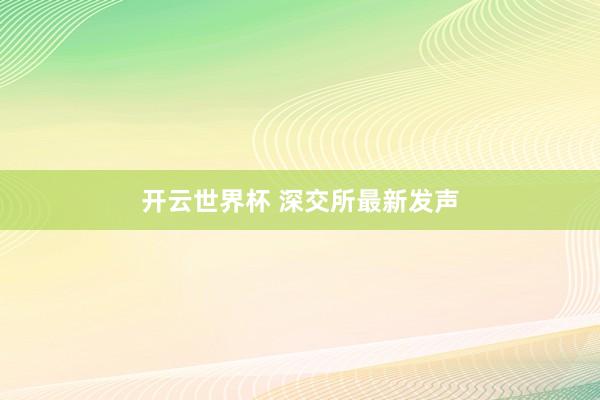 开云世界杯 深交所最新发声