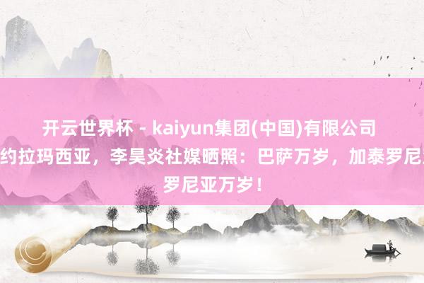 开云世界杯 - kaiyun集团(中国)有限公司 14岁签约拉玛西亚，李昊炎社媒晒照：巴萨万岁，加泰罗尼亚万岁！