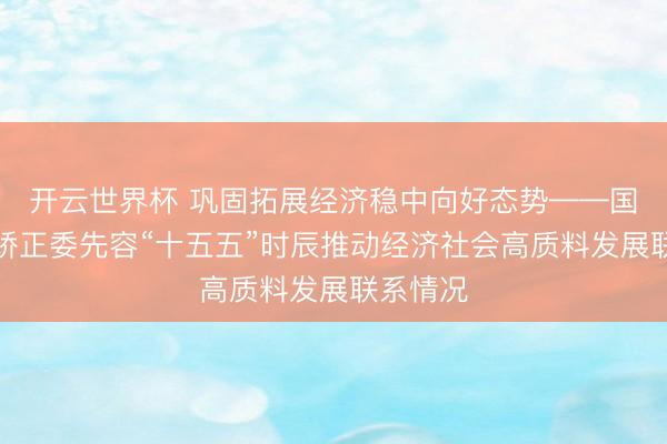 开云世界杯 巩固拓展经济稳中向好态势——国度发展矫正委先容“十五五”时辰推动经济社会高质料发展联系情况